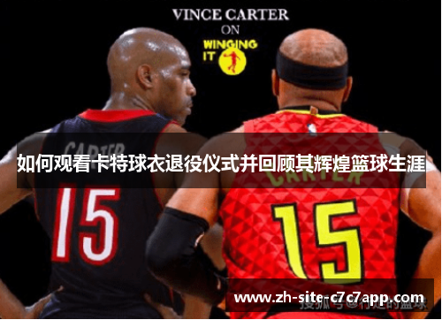 如何观看卡特球衣退役仪式并回顾其辉煌篮球生涯