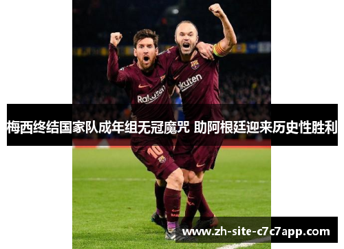 梅西终结国家队成年组无冠魔咒 助阿根廷迎来历史性胜利